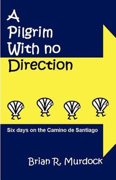 portada a pilgrim with no direction: six days on the camino de santiago (in English)