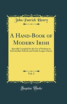 portada A Hand-Book of Modern Irish, Vol. 3: Specially Compiled for the use of Students in Intermediate Schools and Gaelic League Classes (Classic Reprint) (en Inglés)
