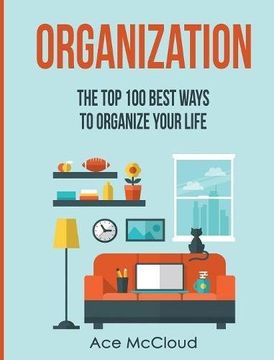 portada Organization: The Top 100 Best Ways To Organize Your Life (Organize Your Life & Home with the Organizational)