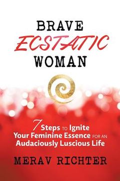 portada Brave Ecstatic Woman: 7 Steps to Ignite Your Feminine Essence for an Audaciously Luscious Life (en Inglés)