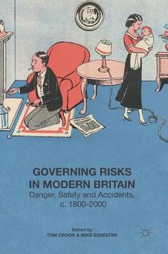 portada Governing Risks in Modern Britain: Danger, Safety and Accidents, C. 1800-2000 (en Inglés)