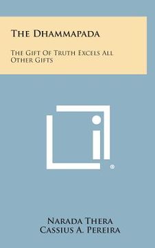 portada The Dhammapada: The Gift of Truth Excels All Other Gifts (en Inglés)