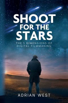portada Shoot For The Stars: The 5 Dimensions of Independent Filmmaking (en Inglés)
