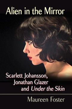 portada Alien in the Mirror: Scarlett Johansson, Jonathan Glazer and Under the Skin (en Inglés)
