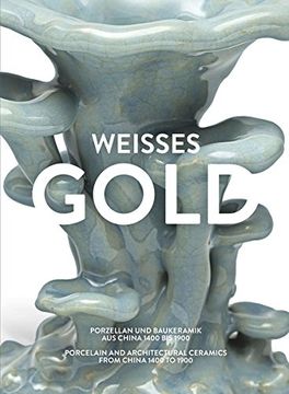 portada Weisses Gold: Porcelain and Architectural Ceramics From China 1400 to 1900 (en Inglés)