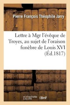 portada Lettre À Mgr l'Évêque de Troyes, Au Sujet de l'Oraison Funèbre de Louis XVI (en Francés)