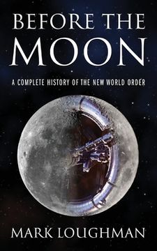 portada Before the Moon: A Complete History of the New World Order (en Inglés)