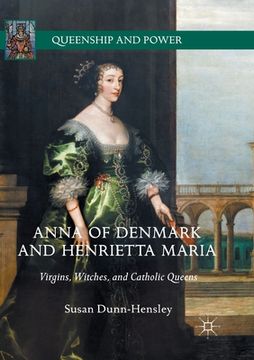 portada Anna of Denmark and Henrietta Maria: Virgins, Witches, and Catholic Queens