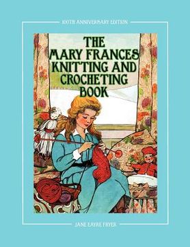 portada the mary frances knitting and crocheting book 100th anniversary edition: a children`s story-instruction book with doll clothes patterns for american g (in English)