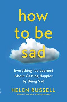 portada How to be Sad: Everything I'Ve Learned About Getting Happier by Being sad (in English)