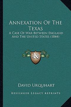 portada annexation of the texas: a case of war between england and the united states (1844) (en Inglés)