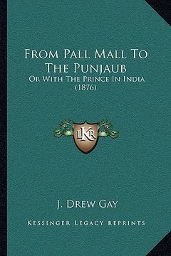 portada from pall mall to the punjaub: or with the prince in india (1876) (en Inglés)