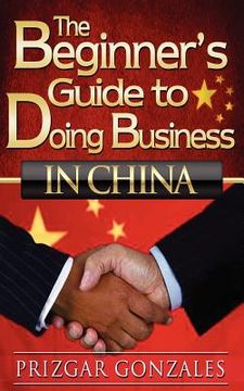 portada the beginner's guide to doing business in china