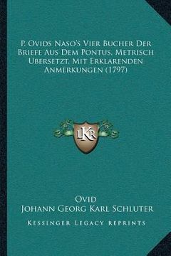 portada P. Ovids Naso's Vier Bucher Der Briefe Aus Dem Pontus, Metrisch Ubersetzt, Mit Erklarenden Anmerkungen (1797) (in German)