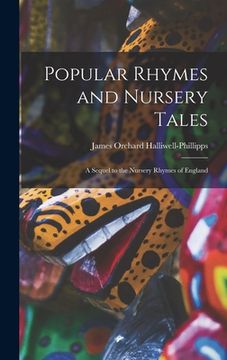 portada Popular Rhymes and Nursery Tales: A Sequel to the Nursery Rhymes of England (en Inglés)