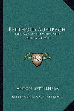 portada Berthold Auerbach: Der Mann Sein Werk, Sein Nachlass (1907) (en Alemán)