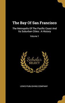 portada The bay of san Francisco: The Metropolis of the Pacific Coast and its Suburban Cities: A History; Volume 1 (en Inglés)