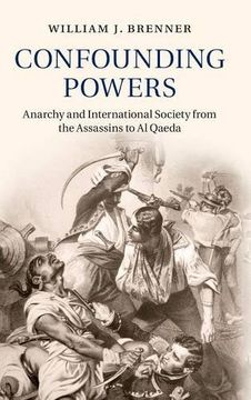 portada Confounding Powers: Anarchy and International Society From the Assassins to al Qaeda (en Inglés)