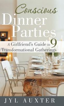 portada Conscious Dinner Parties: A Girlfriend's Guide to 9 Transformational Gatherings (en Inglés)