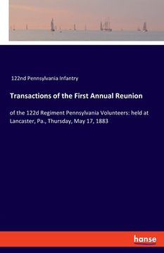 portada Transactions of the First Annual Reunion: of the 122d Regiment Pennsylvania Volunteers: held at Lancaster, Pa., Thursday, May 17, 1883 (en Inglés)