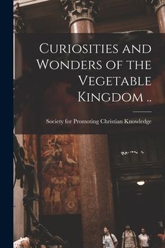 portada Curiosities and Wonders of the Vegetable Kingdom .. (en Inglés)