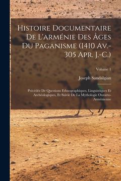 portada Histoire Documentaire De L'arménie Des Âges Du Paganisme (1410 Av.-305 Apr. J.-C.): Précédée De Questions Ethnographiques, Linguistiques Et Archéologi (en Francés)
