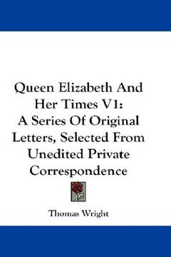 portada queen elizabeth and her times v1: a series of original letters, selected from unedited private correspondence (en Inglés)