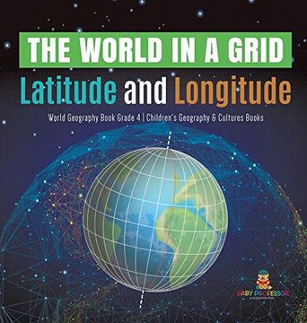 portada The World in a Grid: Latitude and Longitude | World Geography Book Grade 4 | Children'S Geography & Cultures Books (en Inglés)