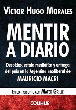 portada Mentir a Diario Despidos Estafa Mediatica y Entrega del Pais en la Argentina Neoliberal (Rustico) (in Spanish)