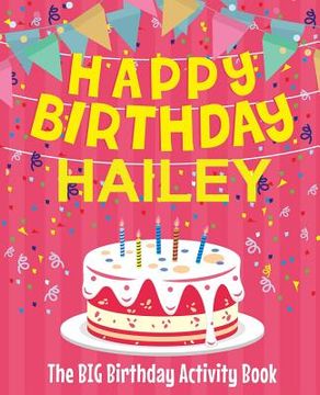 portada Happy Birthday Hailey - The Big Birthday Activity Book: (Personalized Children's Activity Book) (in English)