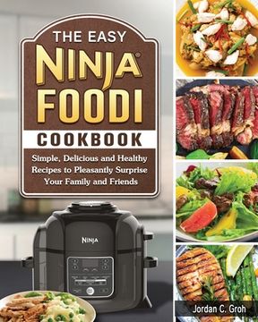 portada The Easy Ninja Foodi Cookbook: Simple, Delicious and Healthy Recipes to Pleasantly Surprise Your Family and Friends (en Inglés)
