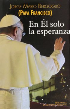 En Él solo la esperanza: Ejercicios espirituales a los obispos españoles (15 al 22 de enero de 2006) (FUERA DE COLECCIÓN) (in Spanish)