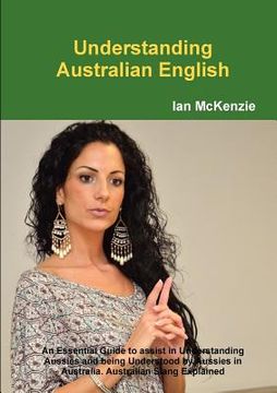 portada understanding australian english: an essential guide to assist in understanding aussies and being understood by aussies in australia. australian slang (en Inglés)