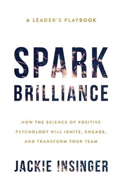 portada Spark Brilliance: How the Science of Positive Psychology Will Ignite, Engage, and Transform Your Team (in English)