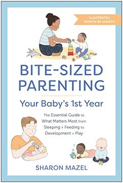 portada Bite-Sized Parenting: Your Baby's First Year: The Essential Guide to What Matters Most, From Sleeping and Feeding to Development and Play, in an Illustrated Month-By-Month Format 