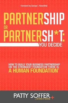 portada partnership or partnersh*t: you decide. how to build your business partnership on the strongest foundation there is- a human foundation (in English)