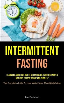 portada Intermittent Fasting: Learn All About Intermittent Fasting Diet And The Proven Methods To Lose Weight And Burn Fat (The Complete Guide To Lo (en Inglés)