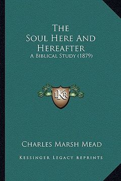 portada the soul here and hereafter: a biblical study (1879) (en Inglés)