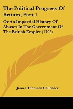 portada the political progress of britain, part 1: or an impartial history of abuses in the government of the british empire (1795) (in English)