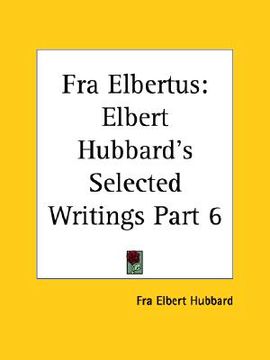 portada fra elbertus: elbert hubbard's selected writings part 6 (en Inglés)