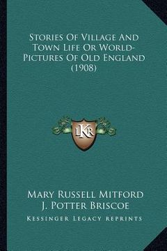 portada stories of village and town life or world-pictures of old enstories of village and town life or world-pictures of old england (1908) gland (1908) (en Inglés)