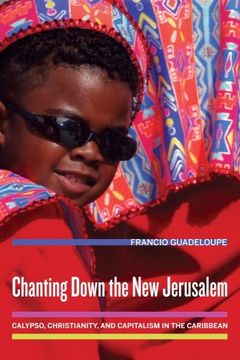 portada Chanting Down the new Jerusalem: Calypso, Christianity, and Capitalism in the Caribbean (The Anthropology of Christianity) (en Inglés)