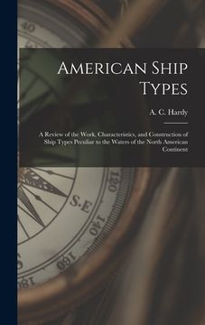 portada American Ship Types; a Review of the Work, Characteristics, and Construction of Ship Types Peculiar to the Waters of the North American Continent (in English)