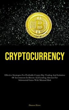 portada Cryptocurrency: Effective Strategies For Profitable Crypto Day Trading And Initiation Of Investments In Bitcoin And Leading Altcoins F (en Inglés)