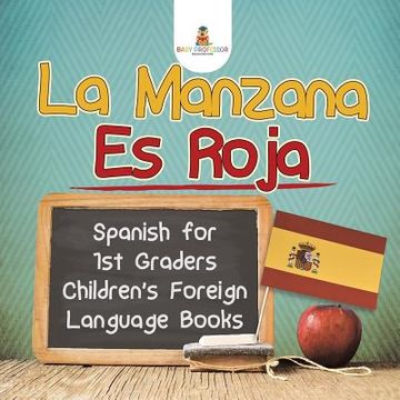 portada La Manzana Es Roja - Spanish for 1st Graders Children's Foreign Language Books (in English)
