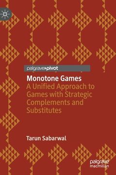 portada Monotone Games: A Unified Approach to Games with Strategic Complements and Substitutes (en Inglés)