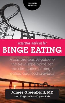 portada Integrative Medicine for Binge Eating: A Comprehensive Guide to the New Hope Model for the Elimination of Binge Eating and Food Cravings (in English)