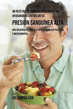 portada 48 Recetas De Comidas Poderosas Que Ayudarán A Controlar Su Presión Sanguínea Alta: Una Solución Natural A La Hipertensión Sin Pastillas O Medicamento