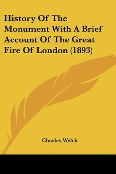 portada history of the monument with a brief account of the great fire of london (1893) (en Inglés)