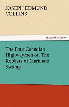 portada the four canadian highwaymen or, the robbers of markham swamp (en Inglés)